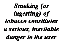  : Smoking (or ingesting) of tobacco constitutes a serious, inevitable danger to the user