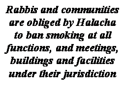  : Rabbis and communities are obliged by Halacha to ban smoking at all functions, and meetings, buildings and facilities under their jurisdiction